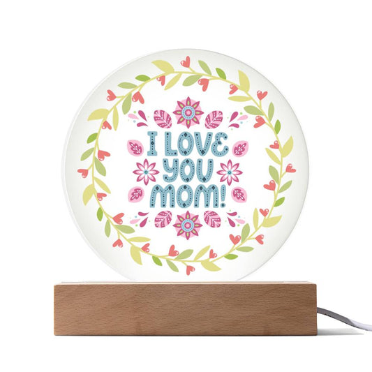 I Love You Mom - Acrylic Circle Plaque LED Night Light - Gift for Mom - Mother's Day Gift  - Birthday Gift - Special Occasion Gift