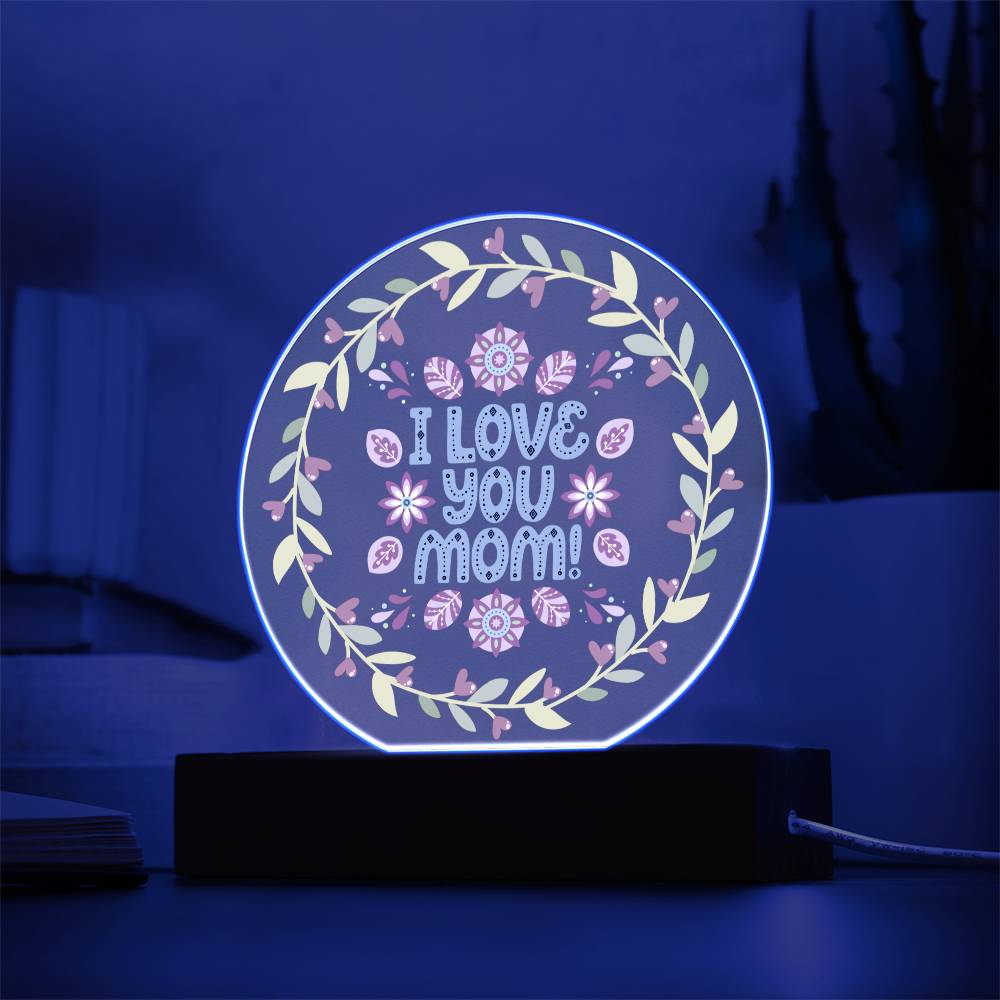 I Love You Mom - Acrylic Circle Plaque LED Night Light - Gift for Mom - Mother's Day Gift  - Birthday Gift - Special Occasion Gift