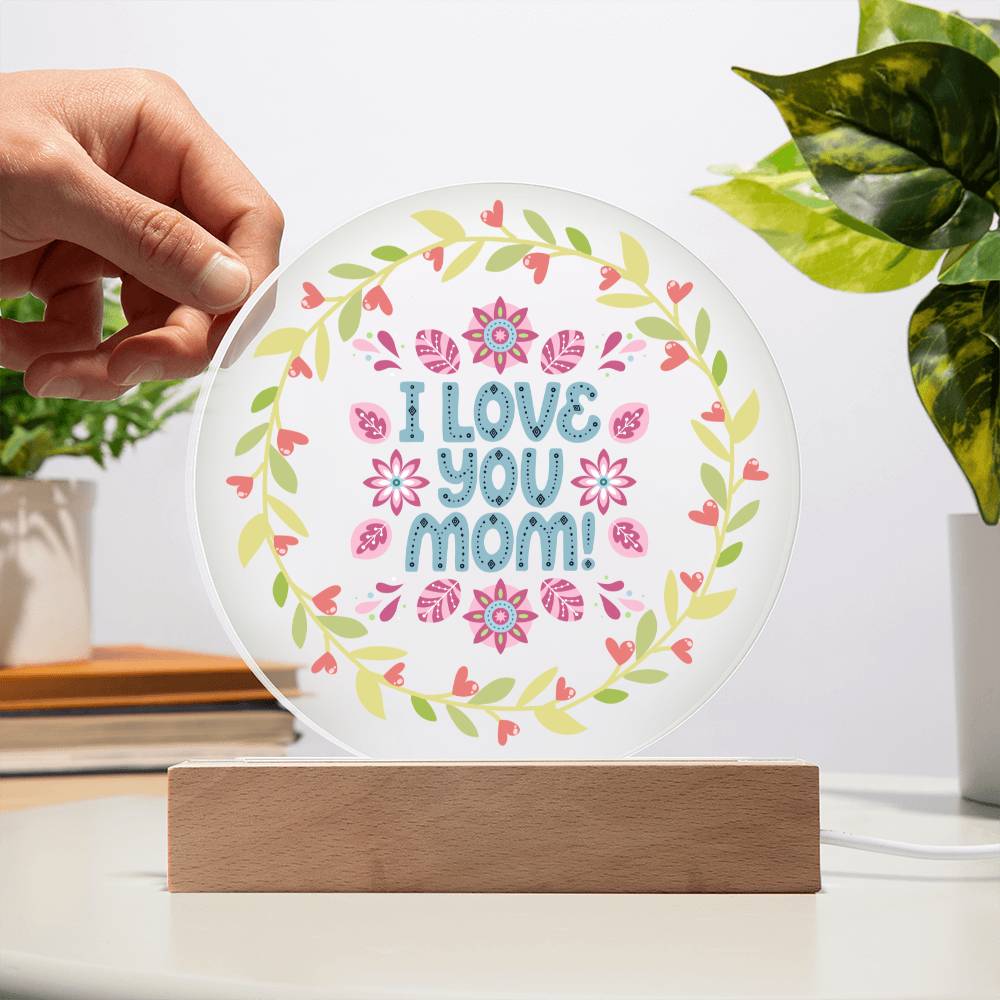 I Love You Mom - Acrylic Circle Plaque LED Night Light - Gift for Mom - Mother's Day Gift  - Birthday Gift - Special Occasion Gift