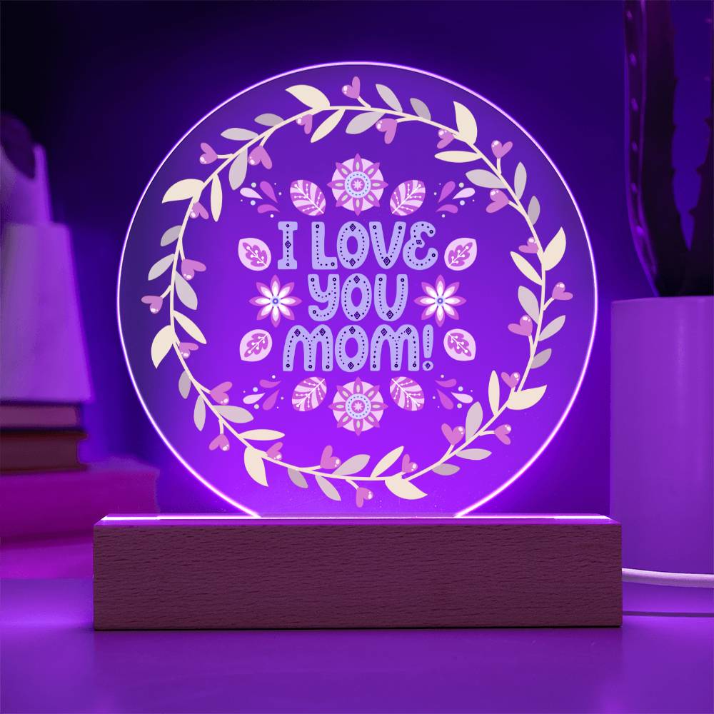 I Love You Mom - Acrylic Circle Plaque LED Night Light - Gift for Mom - Mother's Day Gift  - Birthday Gift - Special Occasion Gift