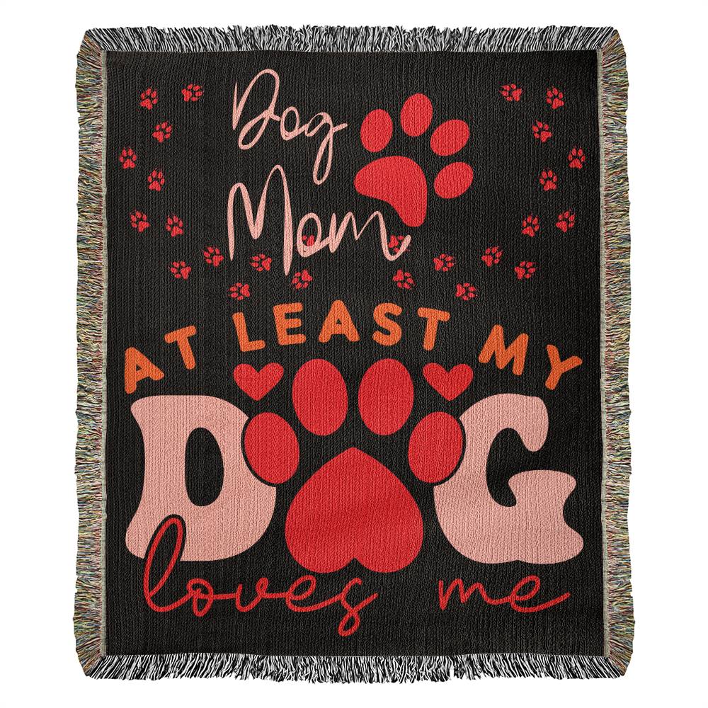 Dog Mom - At Least My Dog Loves Me - Heirloom Woven Blanket (Portrait) - Dog Mom Gift - Valentines Gift - Pet Gift - Birthday Gift - Gift For Her - Keepsake Gift