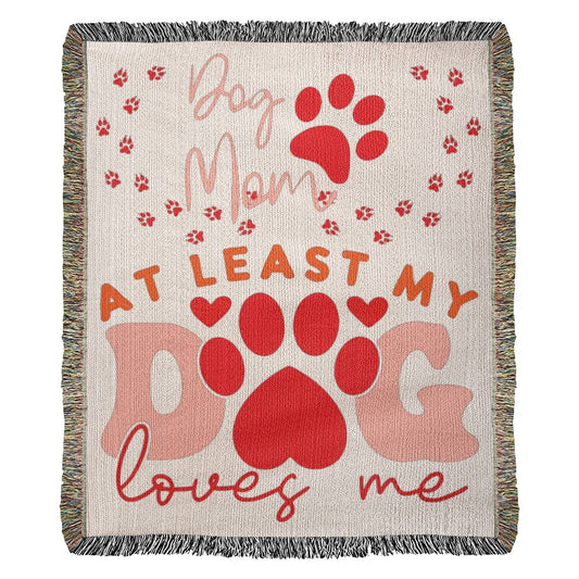 Dog Mom - At Least My Dog Loves Me - Heirloom Woven Blanket (Portrait) - Dog Mom Gift - Valentines Gift - Pet Gift - Birthday Gift - Gift For Her - Keepsake Gift